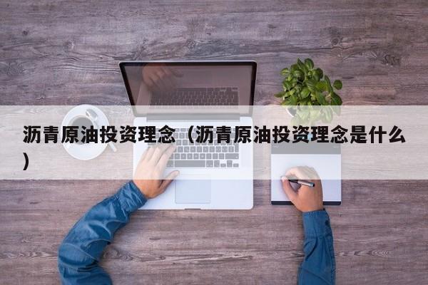 沥青原油投资理念（沥青原油投资理念是什么）